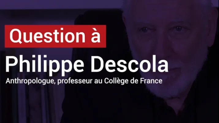 Philippe Descola : redéfinir notre rapport à la nature pour mieux la protéger