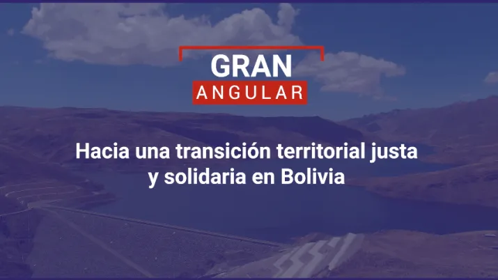 Hacia una transición territorial justa y solidaria en Bolivia