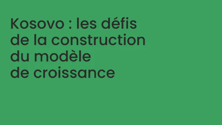 Kosovo : les défis de la construction du modèle de croissance