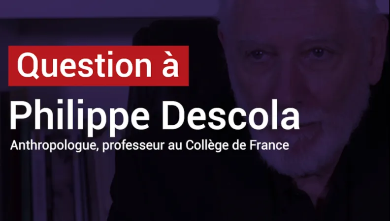 Philippe Descola : redéfinir notre rapport à la nature pour mieux la protéger