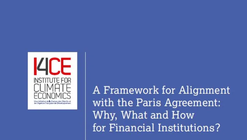 Part 1 : I4CE - A Framework for Alignment with the Paris Agreement: Why, What and How for Financial Institutions?
