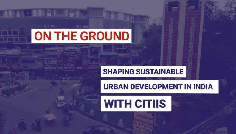 Shaping sustainable urban development in india with CITIIS