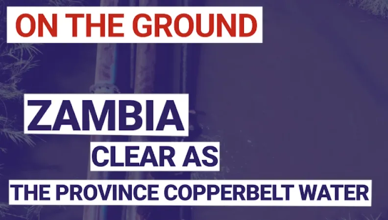 Zambia: Clear as the province copperbelt water