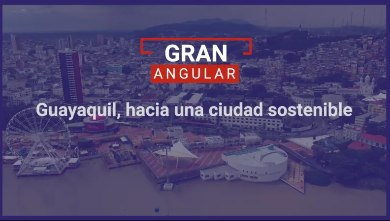 Guayaquil, hacia una ciudad sostenible