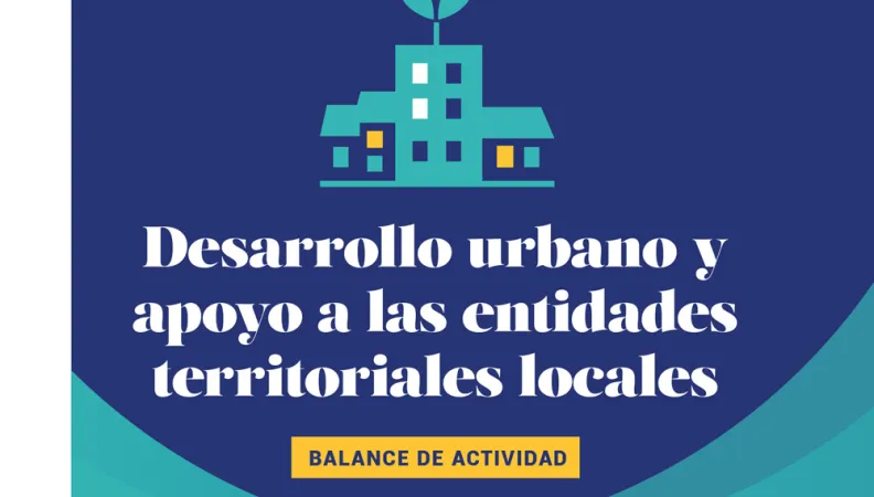 Desarrollo urbano y apoyo a las entidades territoriales locales - Balance de actividad 2021